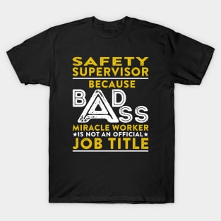 Safety Supervisor Because Badass Miracle Worker Is Not An Official Job Title design T-Shirt